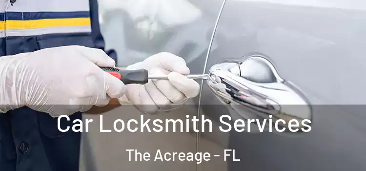 Car Locksmith Services The Acreage - FL